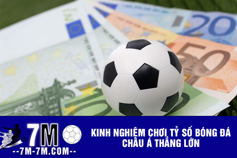 Kinh nghiệm chơi Tỷ số bóng đá Châu Á thắng lớn Kinh nghiệm chơi Tỷ số bóng đá Châu Á thắng lớn