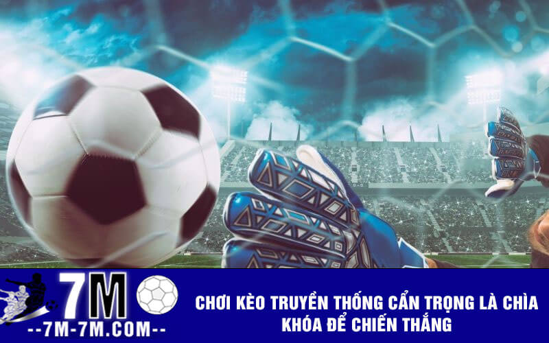 Chơi kèo truyền thống cẩn trọng là chìa khóa để chiến thắng Chơi kèo truyền thống cẩn trọng là chìa khóa để chiến thắng