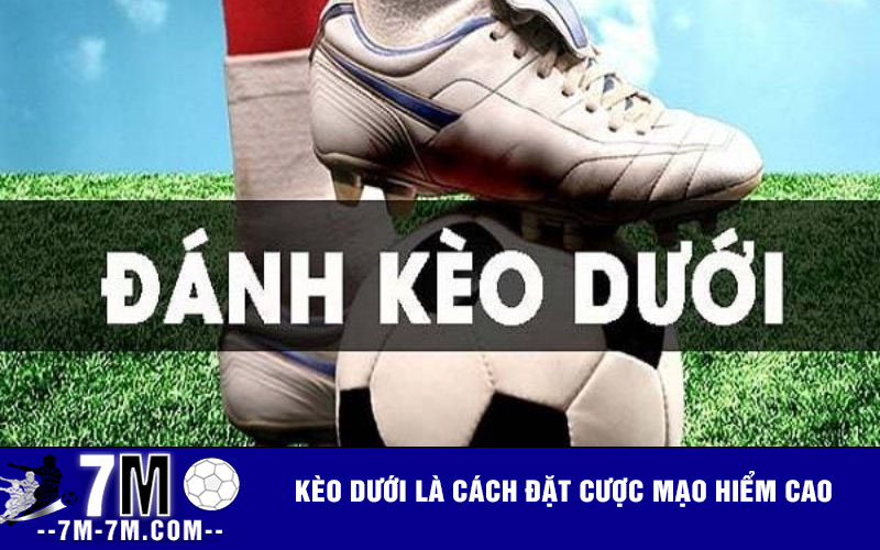 Kèo dưới là cách đặt cược mạo hiểm cao Kèo dưới là cách đặt cược mạo hiểm cao