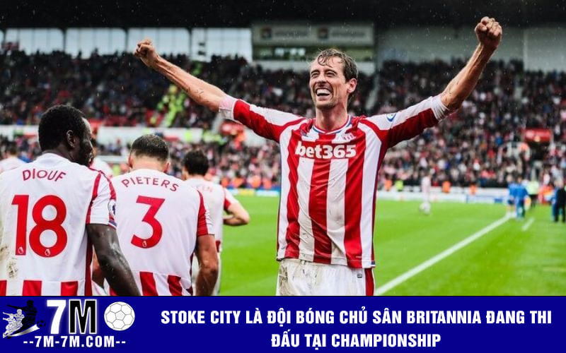 Stoke City là đội bóng chủ sân Britannia đang thi đấu tại Championship Stoke City là đội bóng chủ sân Britannia đang thi đấu tại Championship